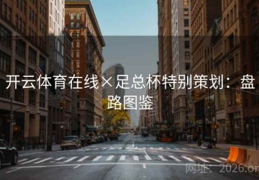 开云体育在线×足总杯特别策划：盘路图鉴