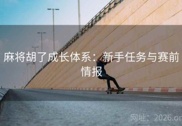 麻将胡了成长体系：新手任务与赛前情报