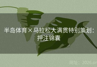 半岛体育×马拉松大满贯特别策划：押注锦囊