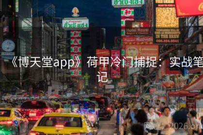 《博天堂app》荷甲冷门捕捉：实战笔记