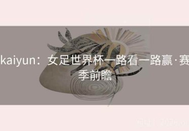 kaiyun：女足世界杯一路看一路赢·赛季前瞻