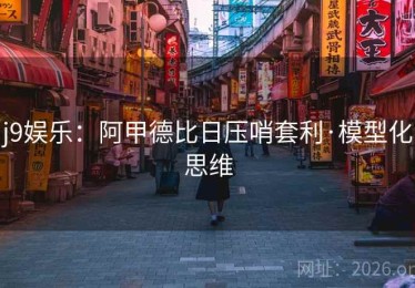 j9娱乐：阿甲德比日压哨套利·模型化思维