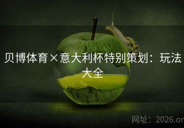 贝博体育×意大利杯特别策划：玩法大全