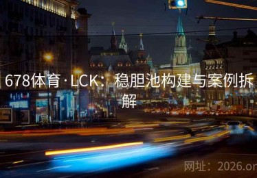 678体育·LCK：稳胆池构建与案例拆解