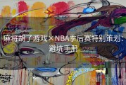 麻将胡了游戏×NBA季后赛特别策划：避坑手册