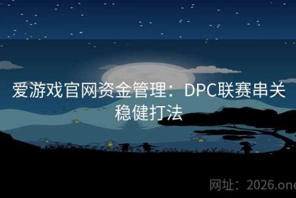爱游戏官网资金管理：DPC联赛串关稳健打法