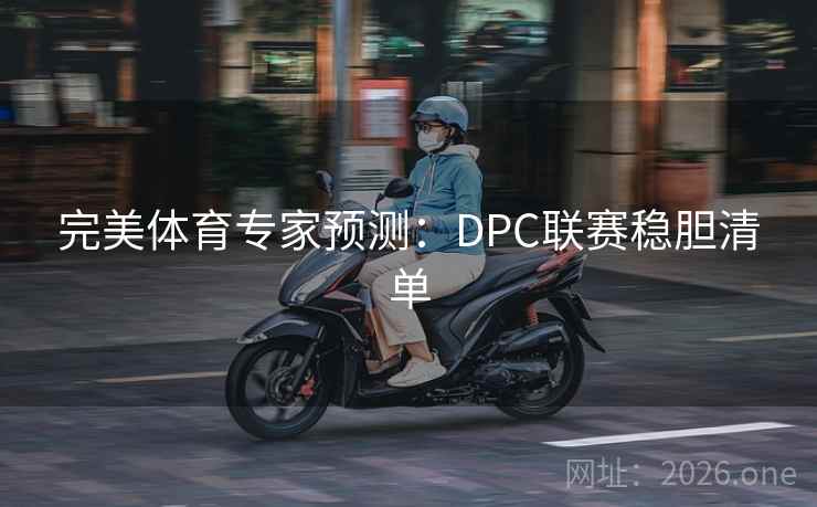 完美体育专家预测：DPC联赛稳胆清单