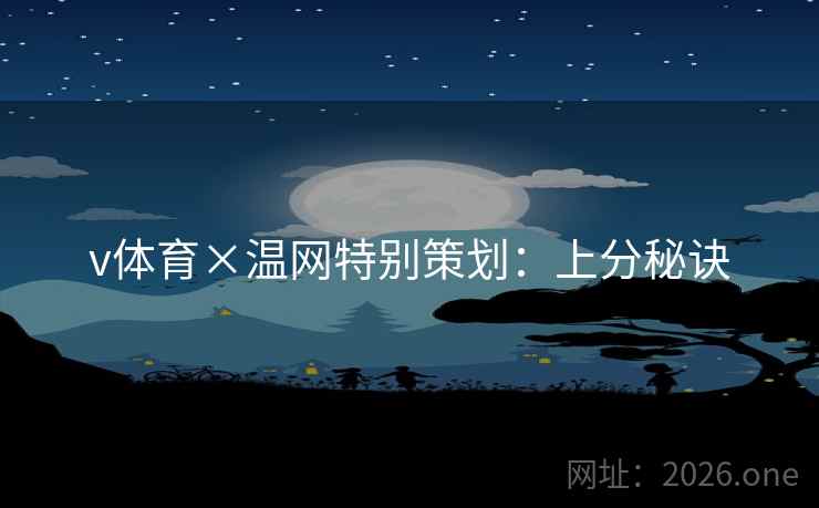 v体育×温网特别策划：上分秘诀