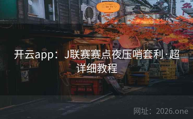 开云app：J联赛赛点夜压哨套利·超详细教程