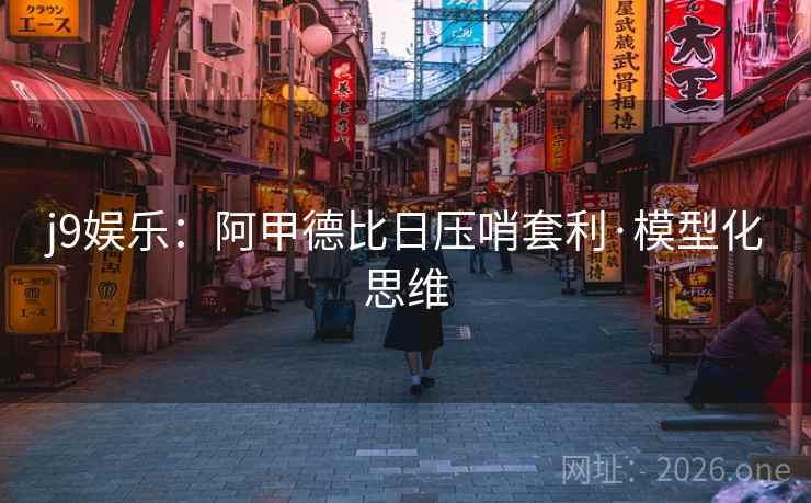 j9娱乐:阿甲德比日压哨套利·模型化思维 j9娱乐:阿甲德比日压哨套利·模型化思维