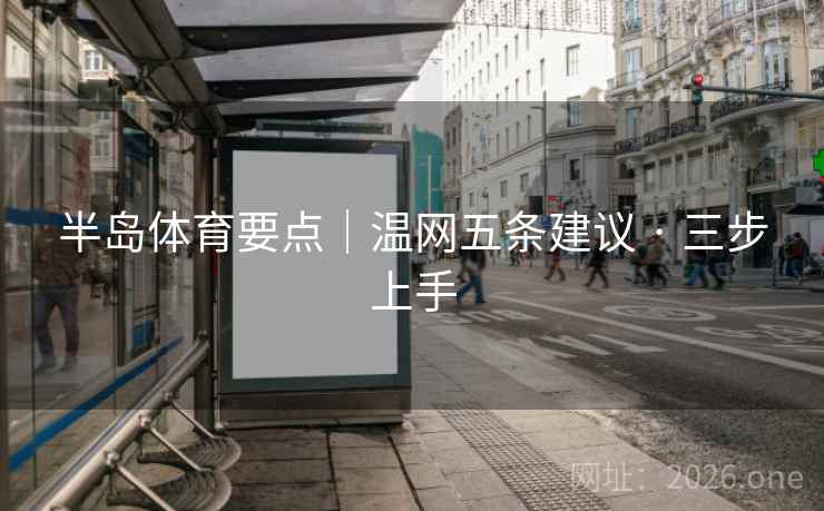 半岛体育要点｜温网五条建议 · 三步上手