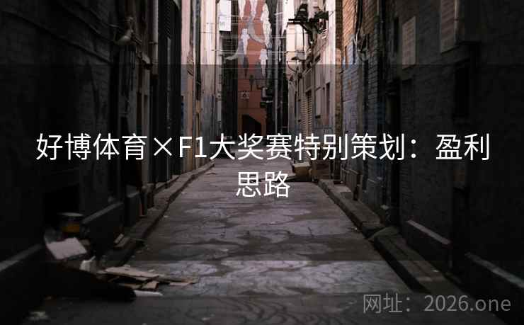 好博体育×F1大奖赛特别策划:盈利思路 好博体育×F1大奖赛特别策划:盈利思路