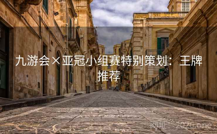 九游会×亚冠小组赛特别策划:王牌推荐 九游会×亚冠小组赛特别策划:王牌推荐