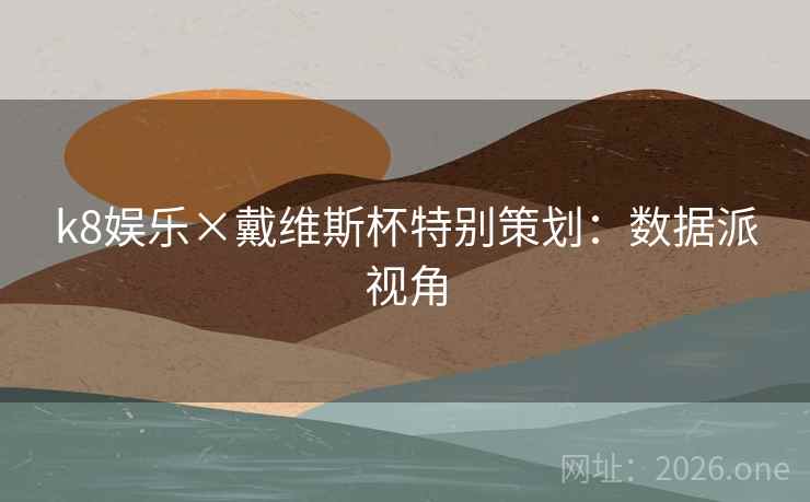 k8娱乐×戴维斯杯特别策划：数据派视角