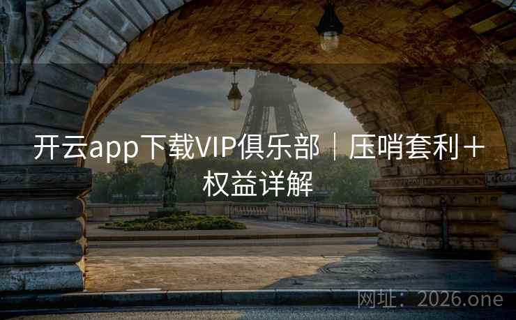 开云app下载VIP俱乐部｜压哨套利＋权益详解