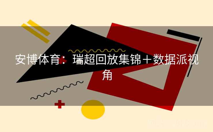 安博体育：瑞超回放集锦＋数据派视角